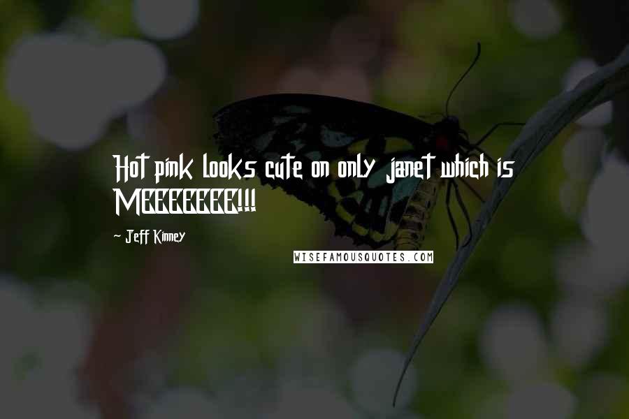 Jeff Kinney Quotes: Hot pink looks cute on only janet which is MEEEEEEE!!!