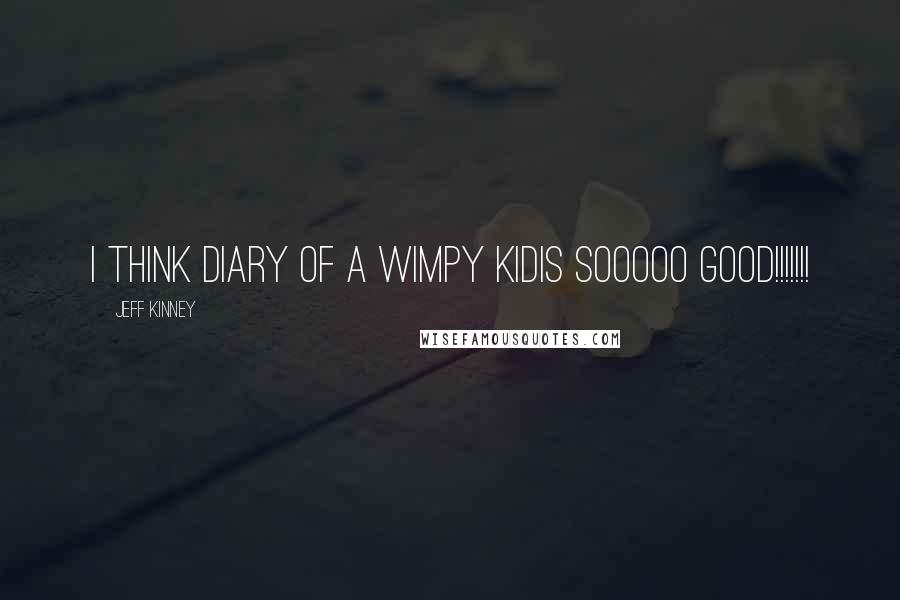 Jeff Kinney Quotes: I think Diary of a Wimpy kidis sooooo good!!!!!!!