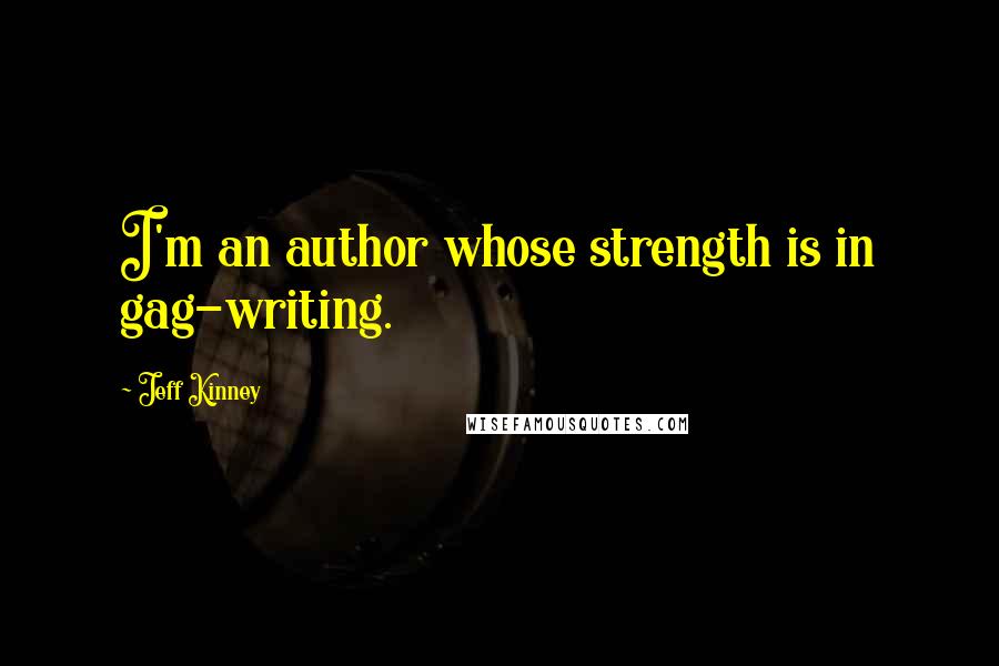 Jeff Kinney Quotes: I'm an author whose strength is in gag-writing.