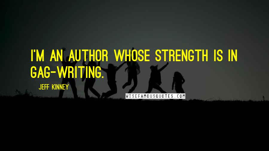 Jeff Kinney Quotes: I'm an author whose strength is in gag-writing.