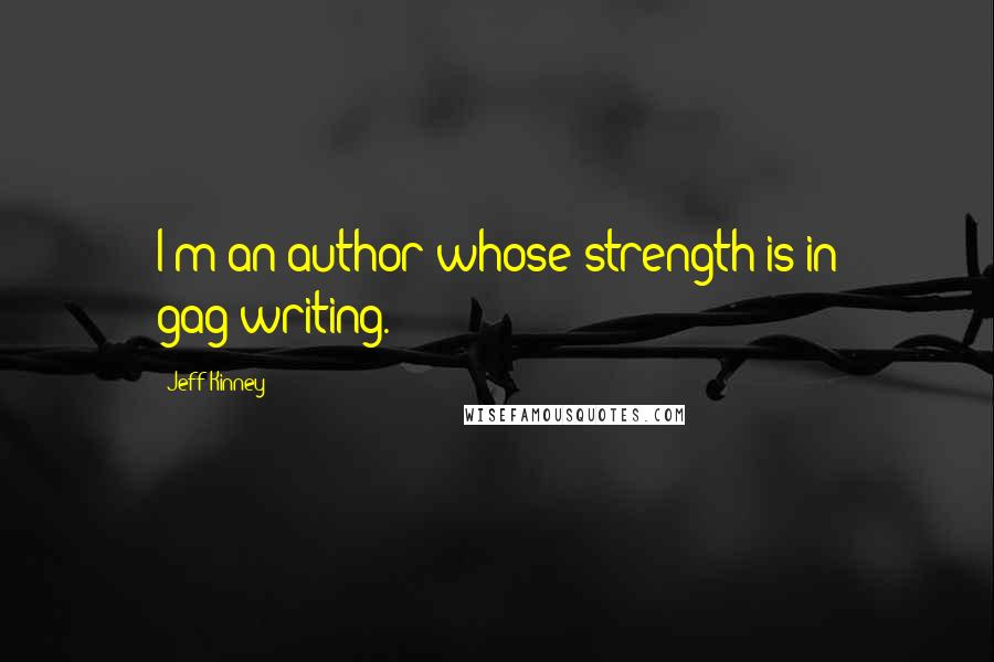 Jeff Kinney Quotes: I'm an author whose strength is in gag-writing.