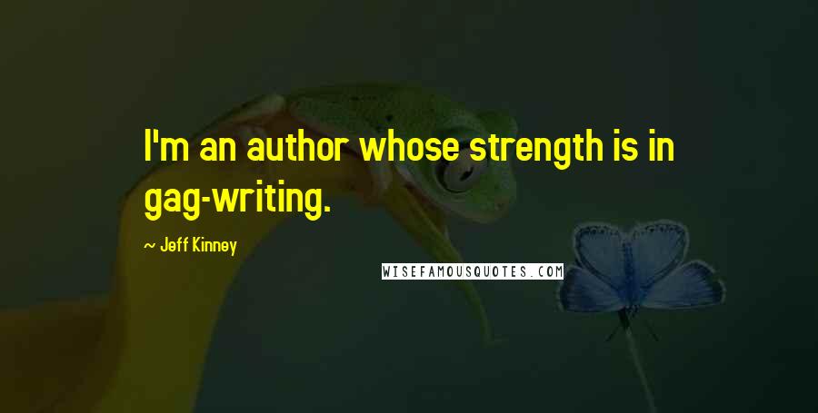 Jeff Kinney Quotes: I'm an author whose strength is in gag-writing.