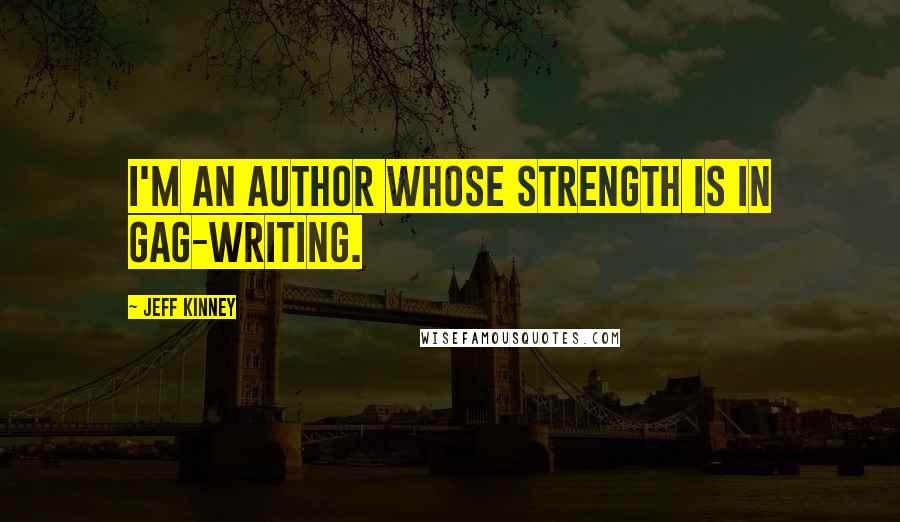 Jeff Kinney Quotes: I'm an author whose strength is in gag-writing.