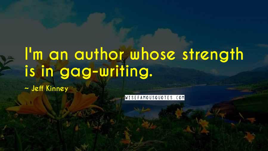 Jeff Kinney Quotes: I'm an author whose strength is in gag-writing.