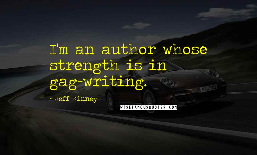 Jeff Kinney Quotes: I'm an author whose strength is in gag-writing.