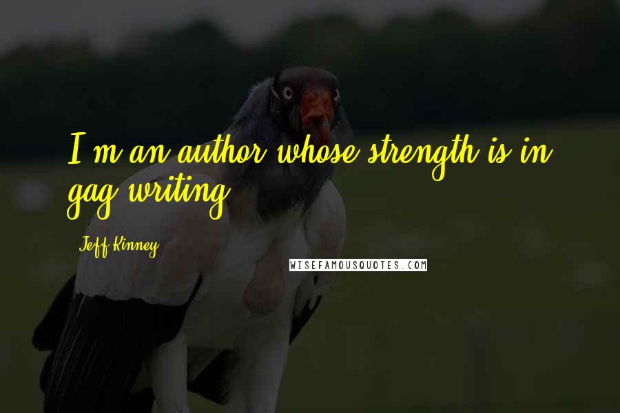 Jeff Kinney Quotes: I'm an author whose strength is in gag-writing.