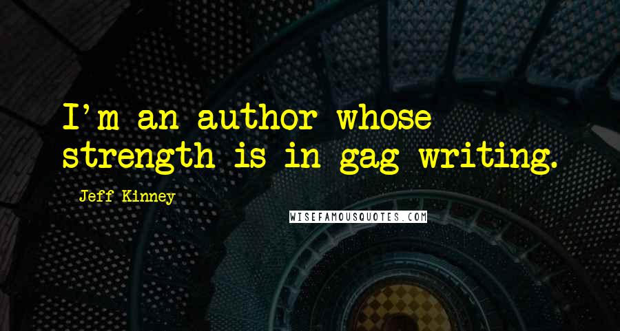 Jeff Kinney Quotes: I'm an author whose strength is in gag-writing.