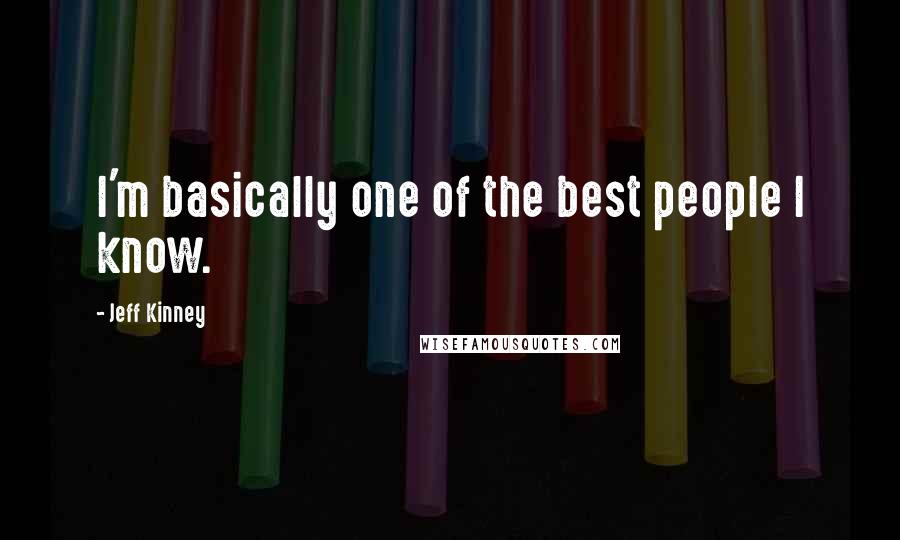 Jeff Kinney Quotes: I'm basically one of the best people I know.