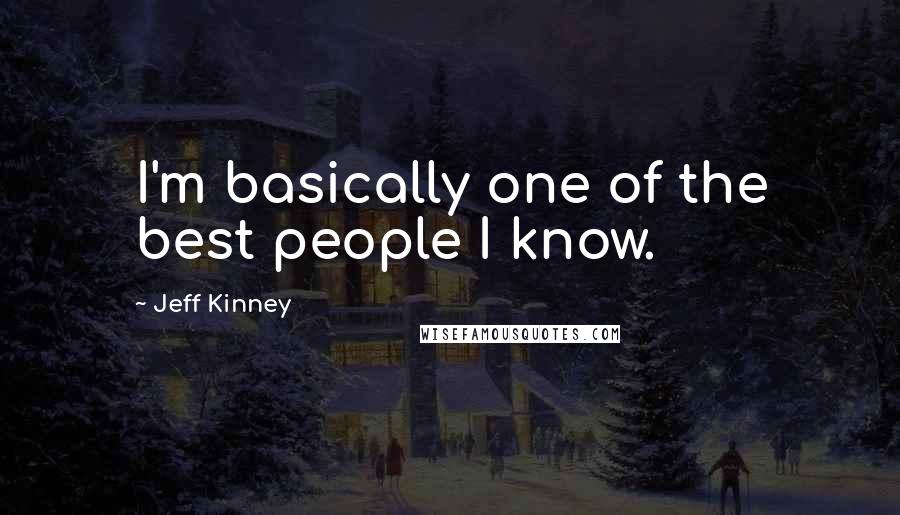 Jeff Kinney Quotes: I'm basically one of the best people I know.