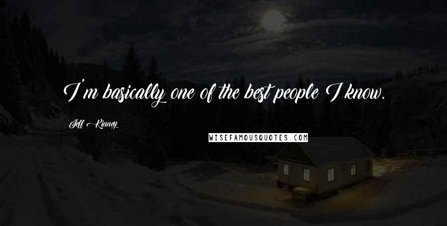 Jeff Kinney Quotes: I'm basically one of the best people I know.