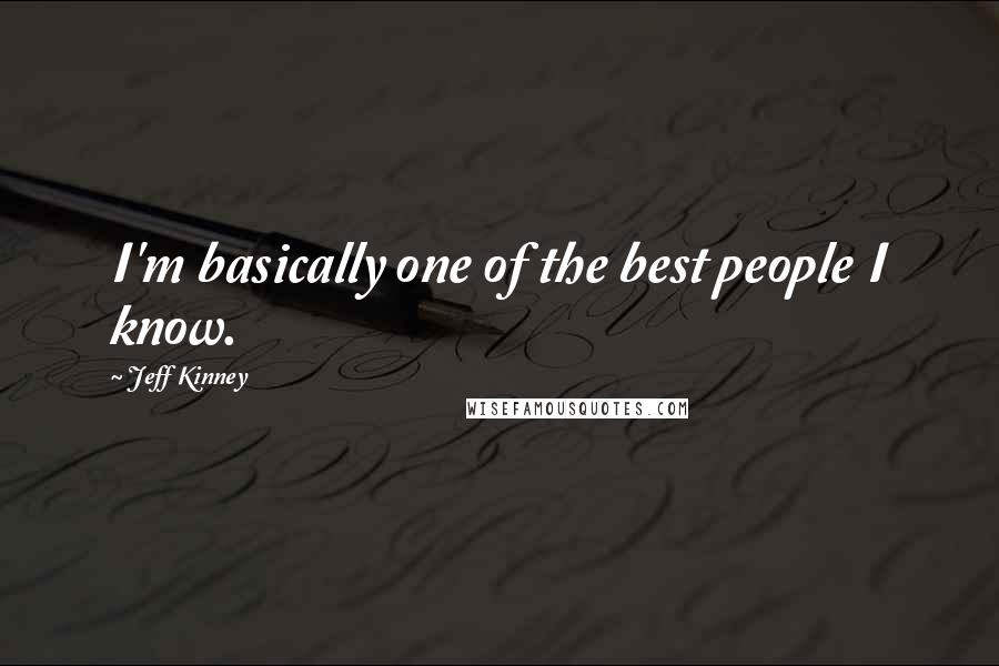 Jeff Kinney Quotes: I'm basically one of the best people I know.