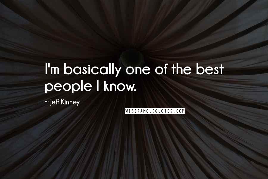 Jeff Kinney Quotes: I'm basically one of the best people I know.