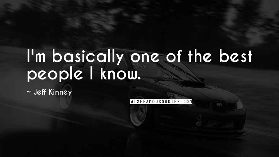 Jeff Kinney Quotes: I'm basically one of the best people I know.