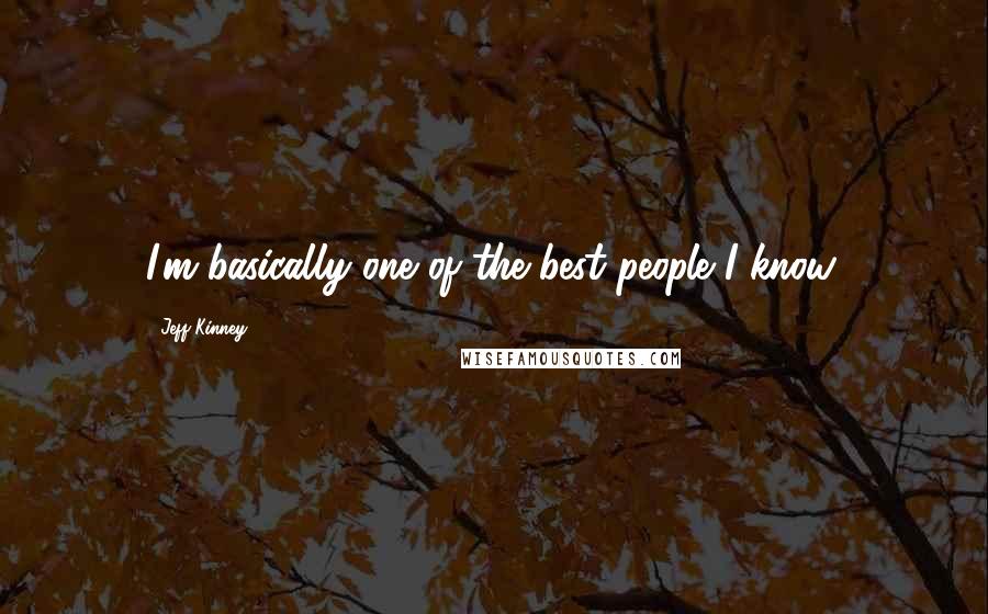 Jeff Kinney Quotes: I'm basically one of the best people I know.