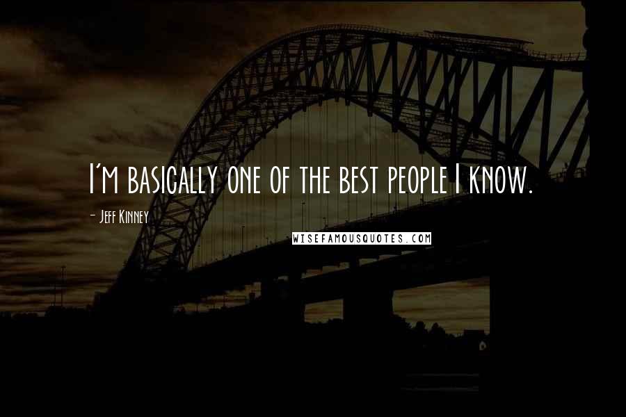 Jeff Kinney Quotes: I'm basically one of the best people I know.