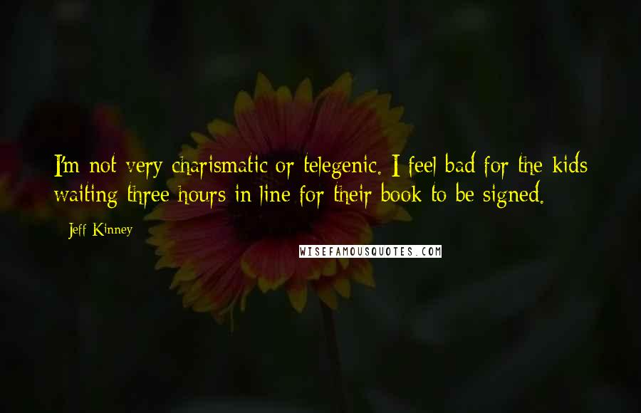 Jeff Kinney Quotes: I'm not very charismatic or telegenic. I feel bad for the kids waiting three hours in line for their book to be signed.