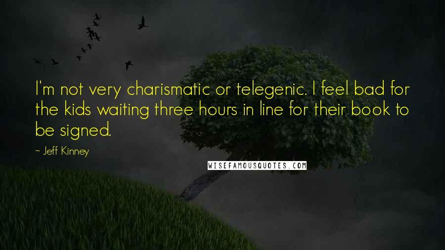 Jeff Kinney Quotes: I'm not very charismatic or telegenic. I feel bad for the kids waiting three hours in line for their book to be signed.