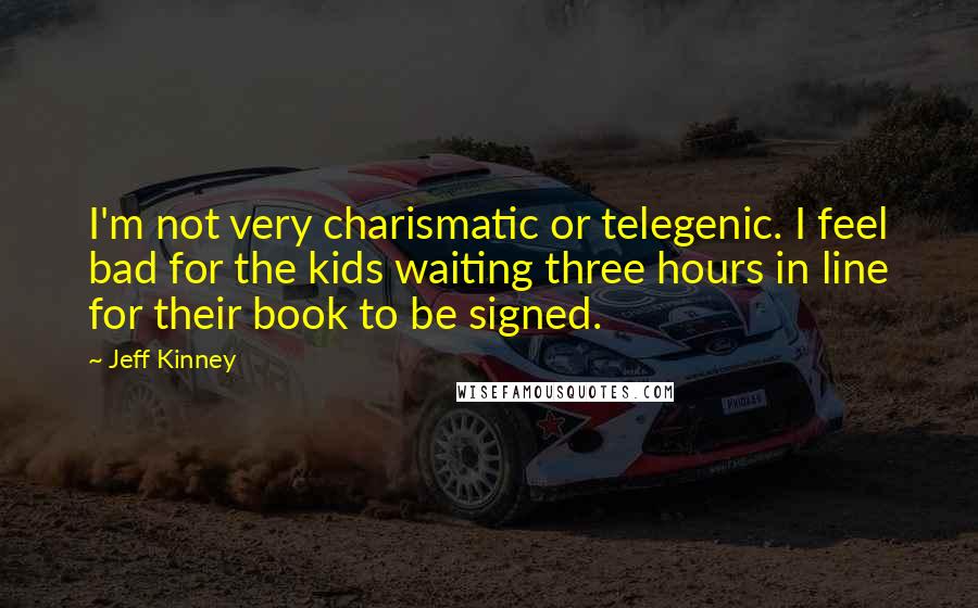 Jeff Kinney Quotes: I'm not very charismatic or telegenic. I feel bad for the kids waiting three hours in line for their book to be signed.