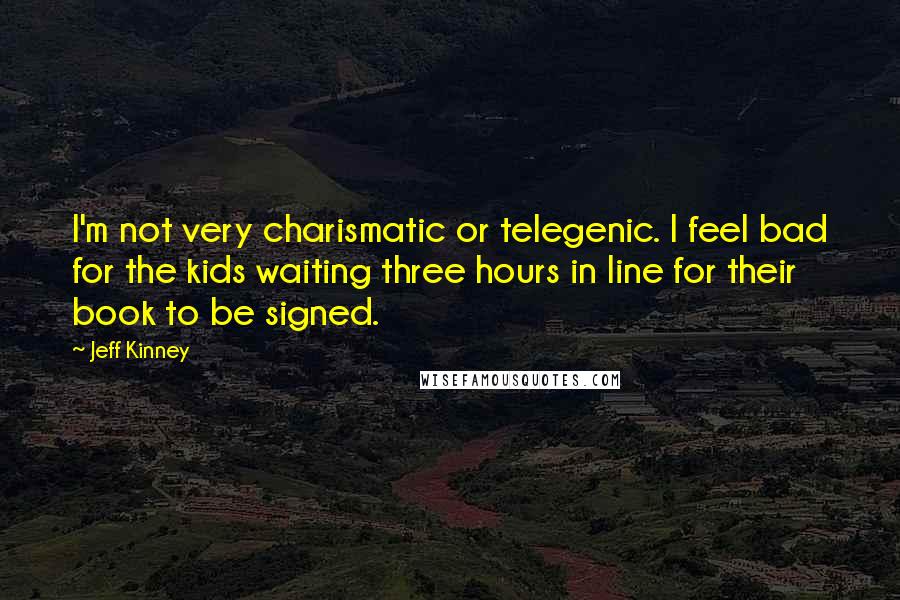 Jeff Kinney Quotes: I'm not very charismatic or telegenic. I feel bad for the kids waiting three hours in line for their book to be signed.