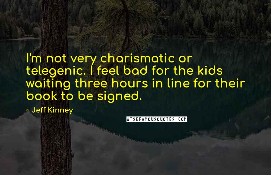Jeff Kinney Quotes: I'm not very charismatic or telegenic. I feel bad for the kids waiting three hours in line for their book to be signed.