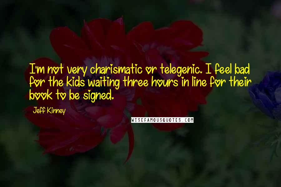 Jeff Kinney Quotes: I'm not very charismatic or telegenic. I feel bad for the kids waiting three hours in line for their book to be signed.