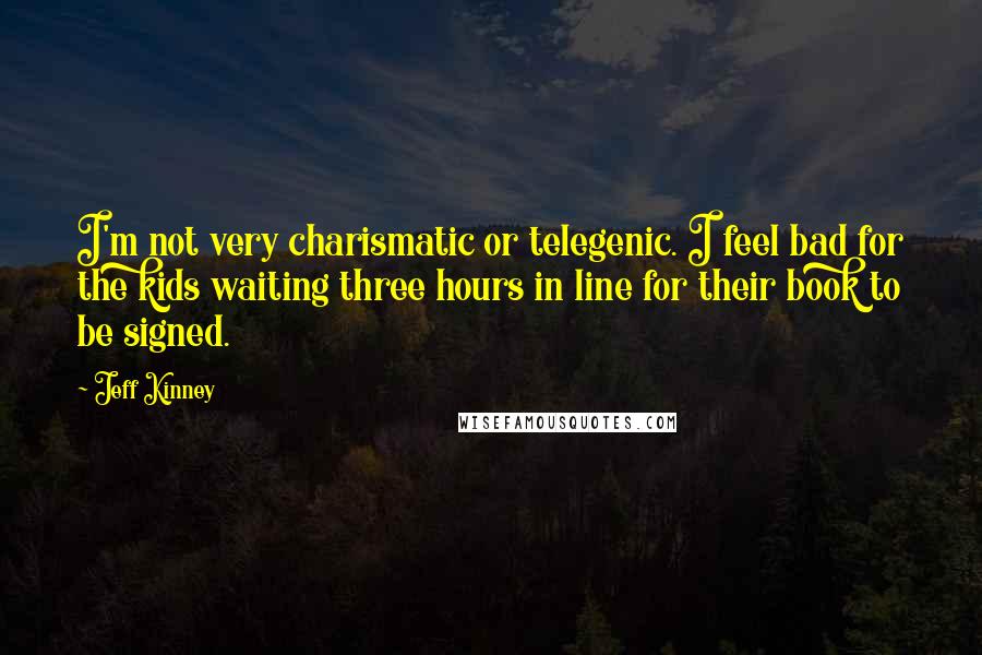 Jeff Kinney Quotes: I'm not very charismatic or telegenic. I feel bad for the kids waiting three hours in line for their book to be signed.