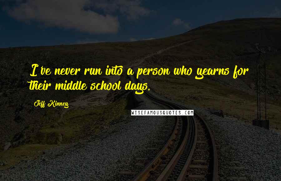 Jeff Kinney Quotes: I've never run into a person who yearns for their middle school days.