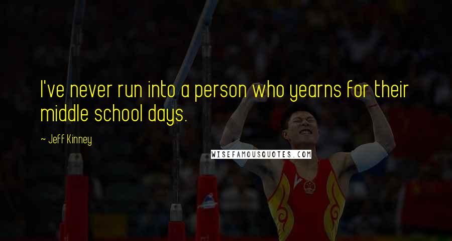 Jeff Kinney Quotes: I've never run into a person who yearns for their middle school days.