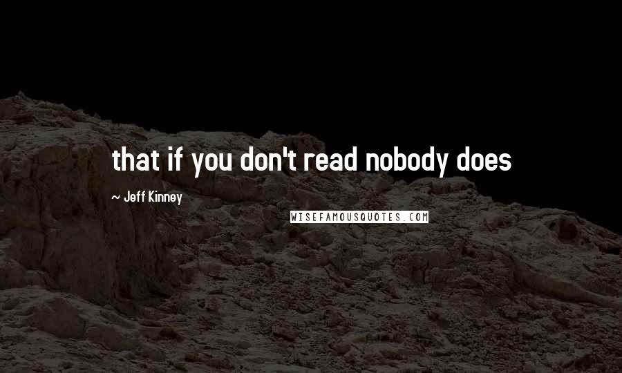 Jeff Kinney Quotes: that if you don't read nobody does