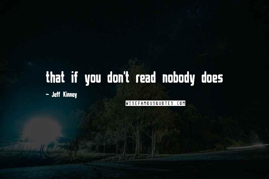 Jeff Kinney Quotes: that if you don't read nobody does