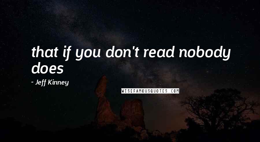 Jeff Kinney Quotes: that if you don't read nobody does