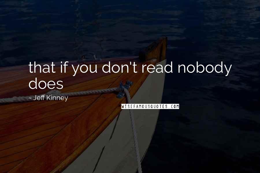 Jeff Kinney Quotes: that if you don't read nobody does