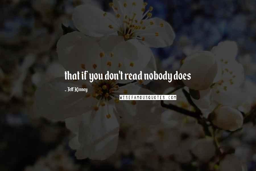 Jeff Kinney Quotes: that if you don't read nobody does