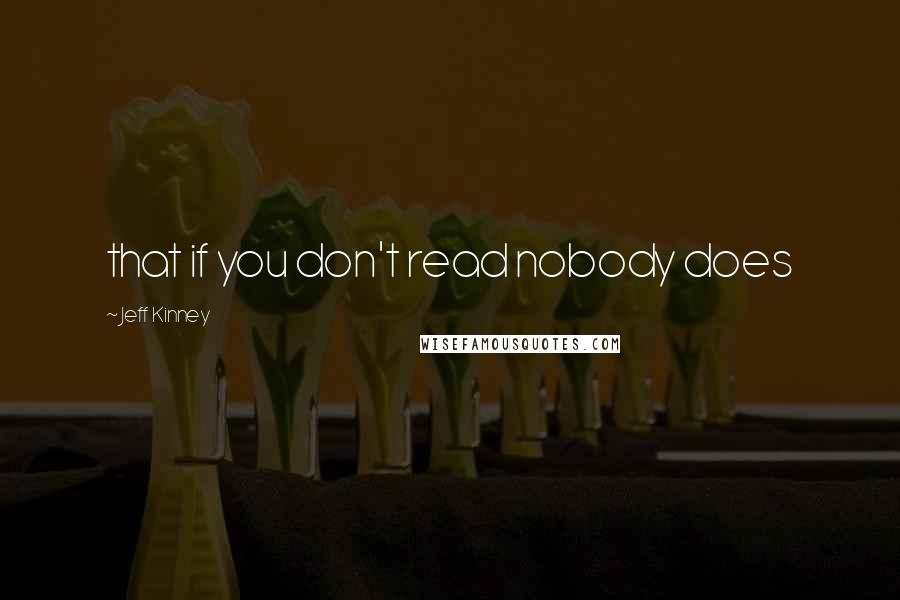 Jeff Kinney Quotes: that if you don't read nobody does