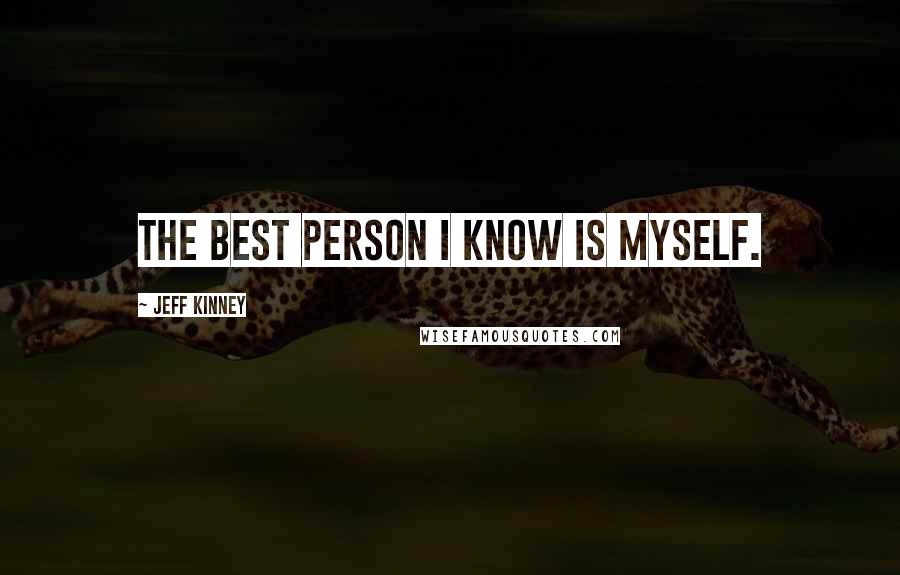 Jeff Kinney Quotes: The best person I know is Myself.