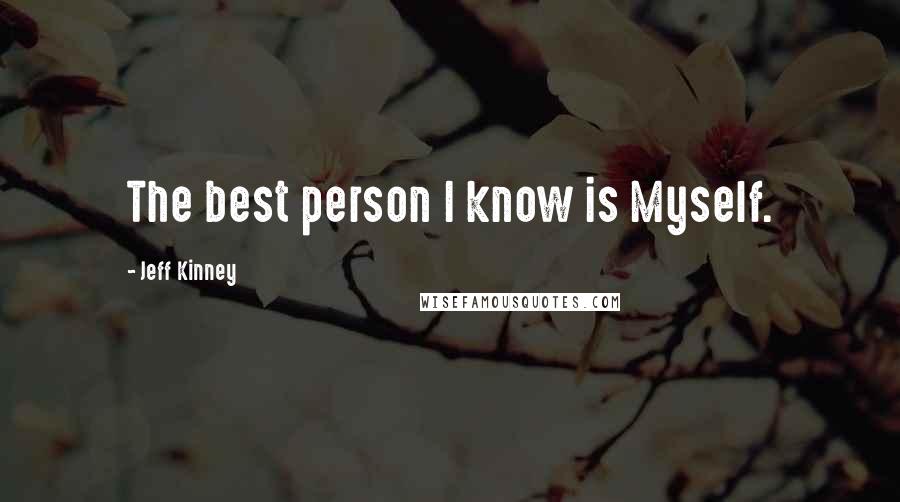 Jeff Kinney Quotes: The best person I know is Myself.