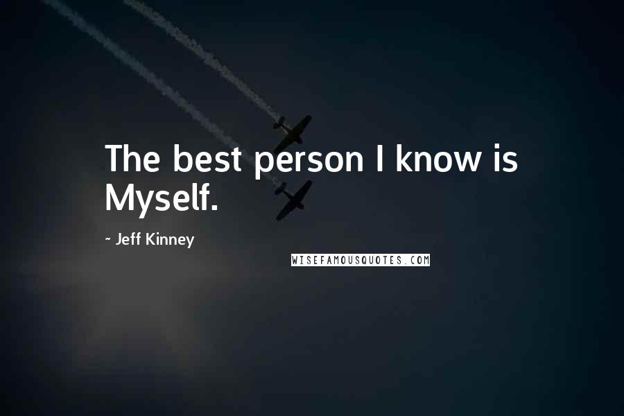 Jeff Kinney Quotes: The best person I know is Myself.