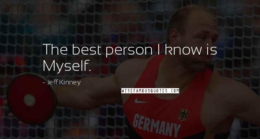 Jeff Kinney Quotes: The best person I know is Myself.