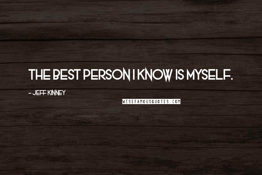 Jeff Kinney Quotes: The best person I know is Myself.