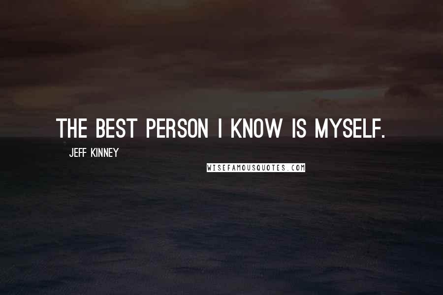 Jeff Kinney Quotes: The best person I know is Myself.