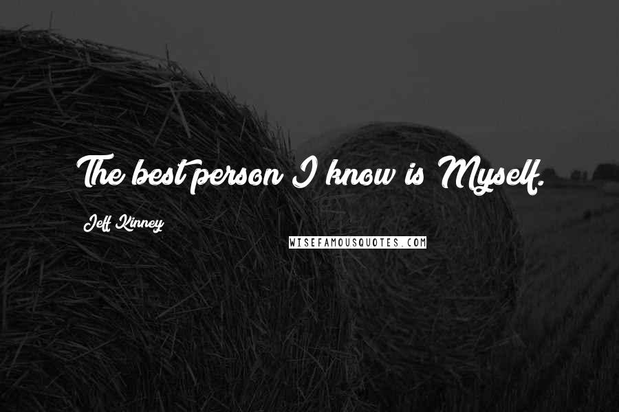 Jeff Kinney Quotes: The best person I know is Myself.