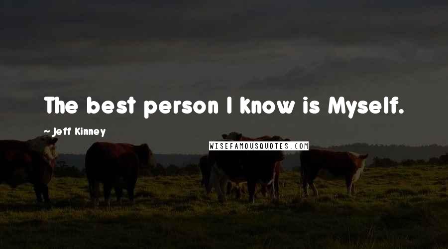 Jeff Kinney Quotes: The best person I know is Myself.