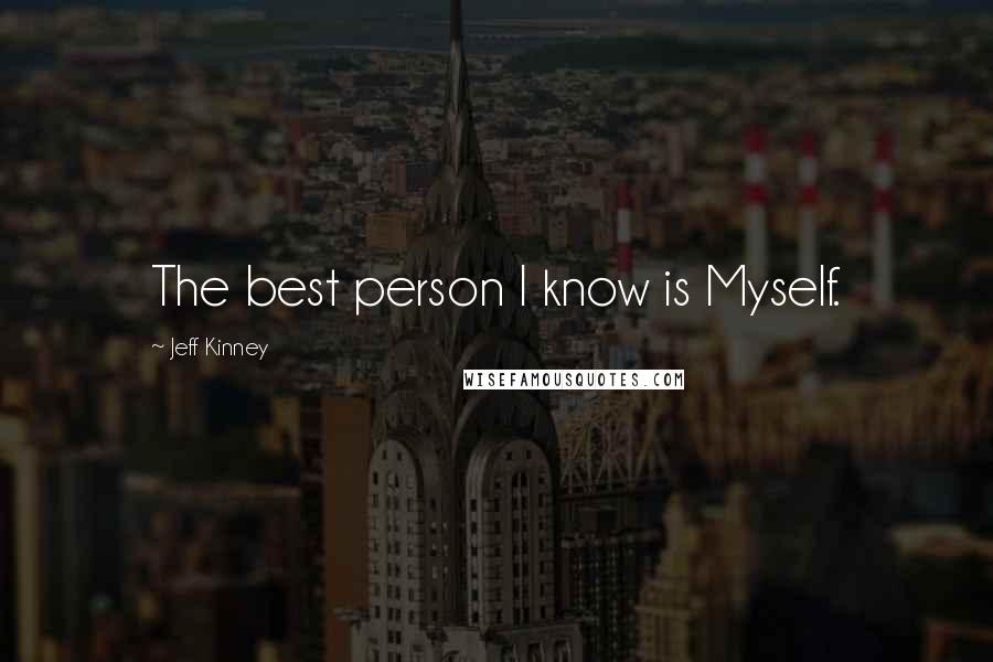 Jeff Kinney Quotes: The best person I know is Myself.