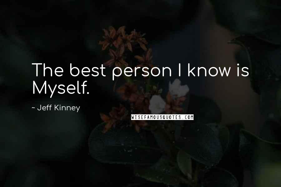 Jeff Kinney Quotes: The best person I know is Myself.