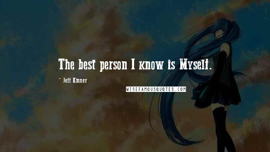 Jeff Kinney Quotes: The best person I know is Myself.