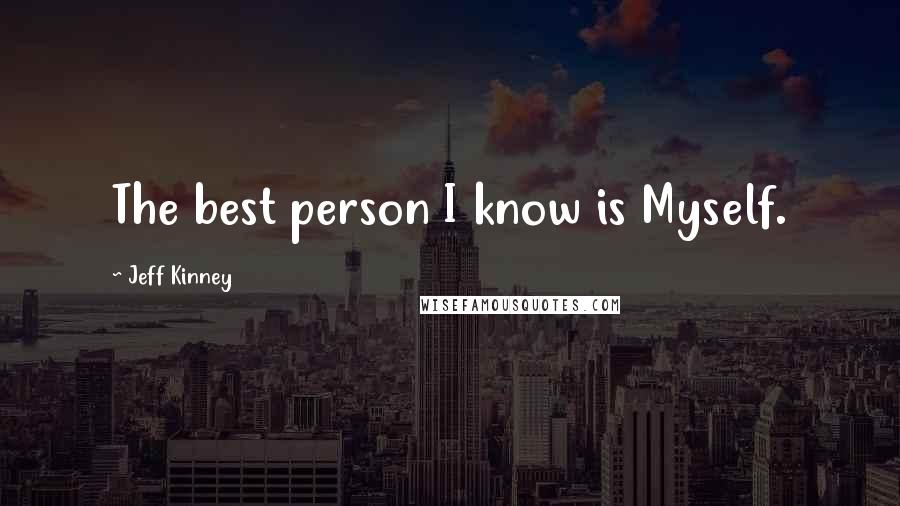 Jeff Kinney Quotes: The best person I know is Myself.