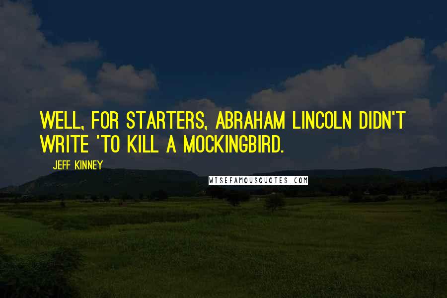 Jeff Kinney Quotes: Well, for starters, Abraham Lincoln didn't write 'To Kill a Mockingbird.