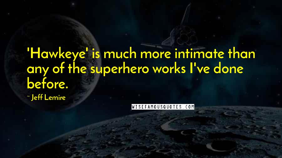 Jeff Lemire Quotes: 'Hawkeye' is much more intimate than any of the superhero works I've done before.