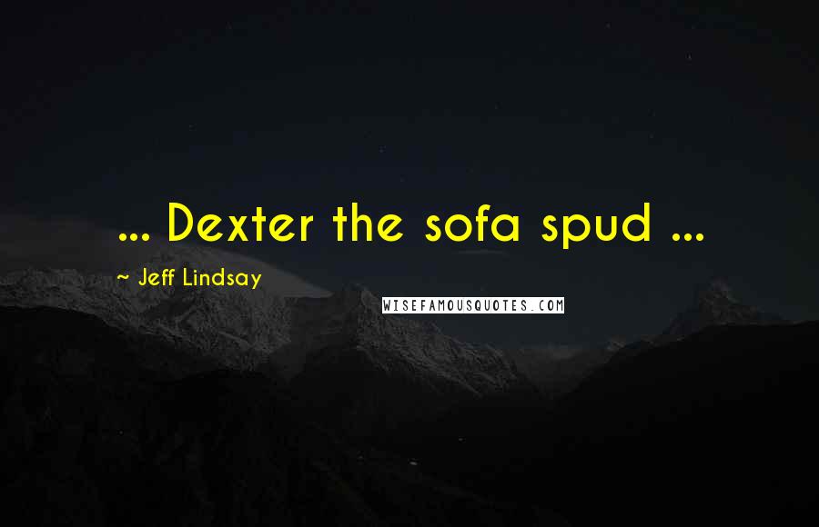 Jeff Lindsay Quotes: ... Dexter the sofa spud ...