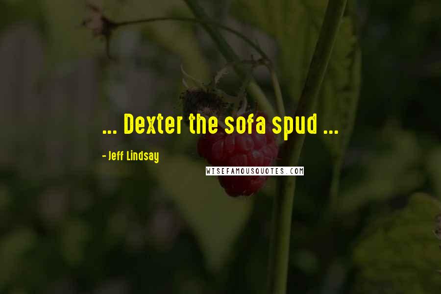 Jeff Lindsay Quotes: ... Dexter the sofa spud ...